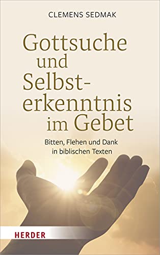 Gottsuche und Selbsterkenntnis im Gebet: Bitten, Flehen und Dank in biblischen Texten von VERLAG HERDER GMBH