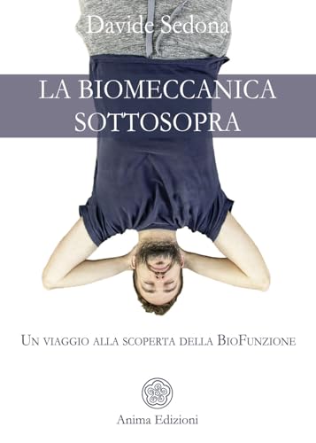 La biomeccanica sottosopra. Un viaggio alla scoperta della biofunzione (La medicina per l'anima) von Anima Edizioni
