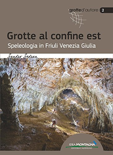 Grotte al confine est: Speleologia in Friuli Venezia Giulia