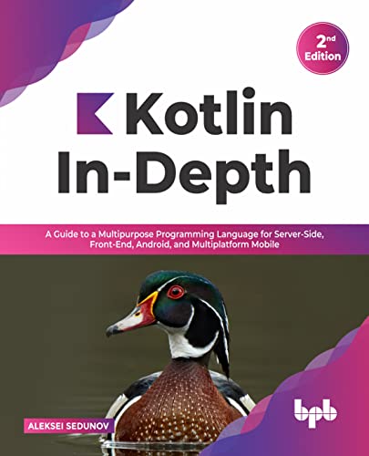 Kotlin In-Depth: A Guide to a Multipurpose Programming Language for Server-Side, Front-End, Android, and Multiplatform Mobile (English Edition) von BPB Publications