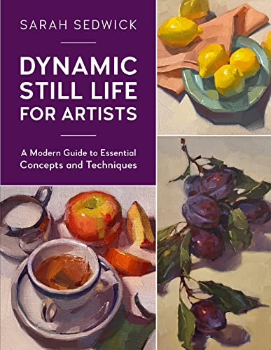 Dynamic Still Life for Artists: A Modern Guide to Essential Concepts and Techniques (7) von Rockport Publishers