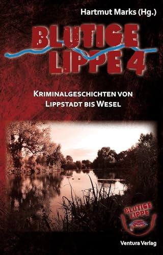 Blutige Lippe 4: Kriminalgeschichten von Lippstadt bis Wesel von Ventura Verlag,