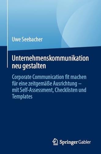 Unternehmenskommunikation neu gestalten: Corporate Communication fit machen für eine zeitgemäße Ausrichtung – mit Self-Assessment, Checklisten und Templates Unternehmenskommunikation neu gestalten: Corporate Communication fit machen für eine zeitgemäße Ausrichtung – mit Self-Assessment, Checklisten und Templates