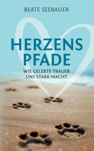 Herzenspfade - Unterstützung für deinen Trauerprozess: Wie gelebte Trauer uns stark macht - Erfahrungsbericht inklusive praktischer Tipps, Übungen und Meditationen Herzenspfade - Unterstützung für deinen Trauerprozess: Wie gelebte Trauer uns stark macht - Erfahrungsbericht inklusive praktischer Tipps, Übungen und Meditationen