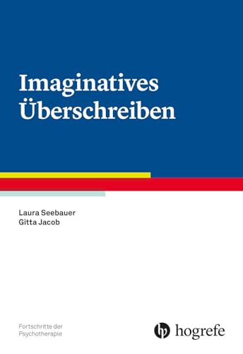 Imaginatives Überschreiben (Fortschritte der Psychotherapie) von Hogrefe Verlag GmbH + Co.