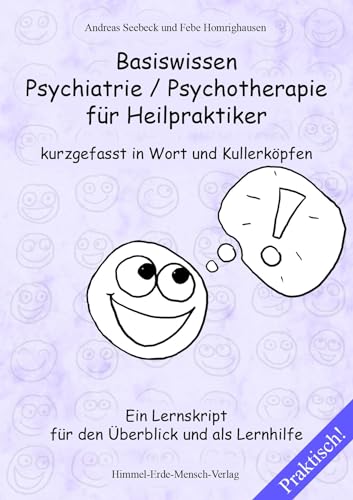 Basiswissen Psychiatrie / Psychotherapie für Heilpraktiker kurzgefasst in Wort und Kullerköpfen - Ein Lernskript für den Überblick und als Lernhilfe Basiswissen Psychiatrie / Psychotherapie für Heilpraktiker kurzgefasst in Wort und Kullerköpfen - Ein Lernskript für den Überblick und als Lernhilfe