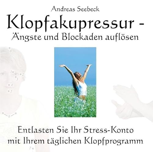Klopfakupressur - Ängste und Blockaden auflösen: Entlasten Sie Ihr Stress-Konto mit Ihrem täglichen Klopfprogramm