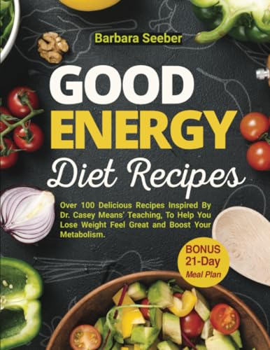 Good Energy Diet Recipes: Over 100 Delicious Recipes Inspired By Dr. Casey Means Teaching, To Help You Lose Weight Feel Great and Boost Your ... Meal Plan (Good Energy Casey Means, Band 1) von HolisticHeals Publishers
