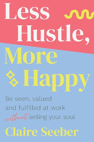 Less Hustle, More Happy: Be seen, valued and fulfilled at work without selling your soul Less Hustle, More Happy: Be seen, valued and fulfilled at work without selling your soul von Major Street Publishing