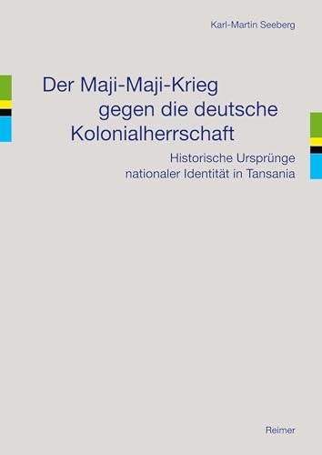 Der Maji-Maji-Krieg gegen die deutsche Kolonialherrschaft: Historische Ursprünge nationaler Identität in Tansania von Reimer, Dietrich