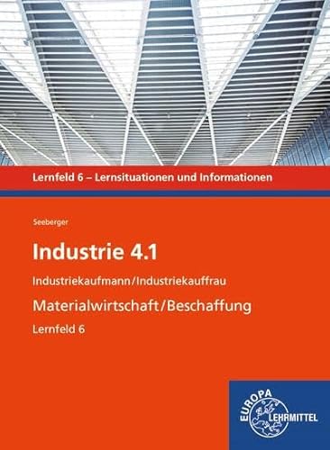 Industrie 4.1, Materialwirtschaft/Beschaffung. LF 6: Industriekaufmann/Industriekauffrau (Industrie 4.1 - Lehrwerke für die Berufsausbildung) Industrie 4.1, Materialwirtschaft/Beschaffung. LF 6: Industriekaufmann/Industriekauffrau (Industrie 4.1 - Lehrwerke für die Berufsausbildung)