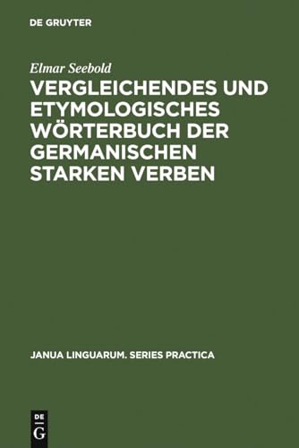 Vergleichendes und etymologisches Wörterbuch der germanischen starken Verben (Janua Linguarum. Series Practica, 85, Band 85)