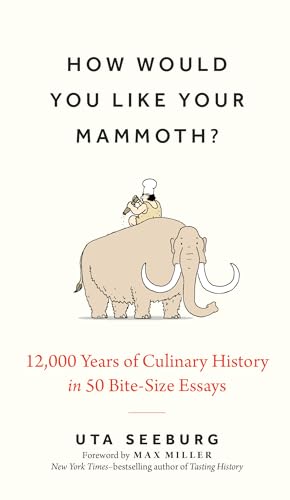 How Would You Like Your Mammoth?: 12,000 Years of Culinary History in 50 Bite-Size Essays