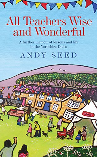 All Teachers Wise and Wonderful (Book 2): A warm and witty memoir of teaching life in the Yorkshire Dales