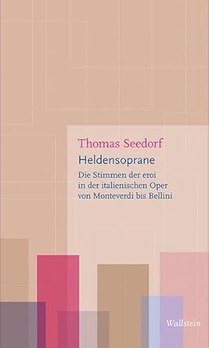 Heldensoprane: Die Stimmen der eroi in der italienischen Oper von Monteverdi bis Bellini (Figurationen des Heroischen)