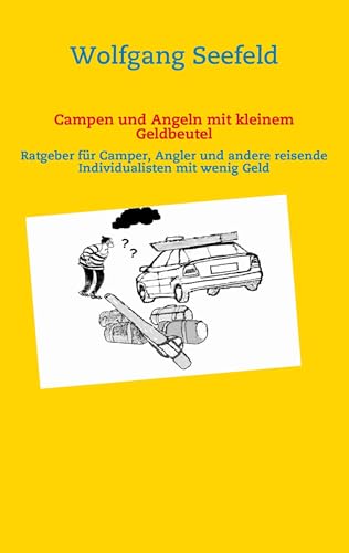 Campen und Angeln mit kleinem Geldbeutel: Ratgeber für Camper, Angler und andere reisende Individualisten mit wenig Geld von Books on Demand GmbH