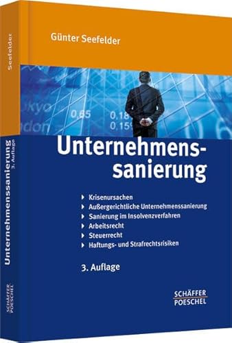 Unternehmenssanierung: Krisenursachen, Außergerichtliche Unternehmenssanierung, Sanierung im Insolvenzverfahren, Arbeitsrecht, Steuerrecht, Haftungs- und Strafrechtsrisiken