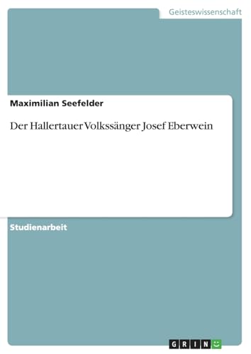 Der Hallertauer Volkssänger Josef Eberwein von GRIN Verlag
