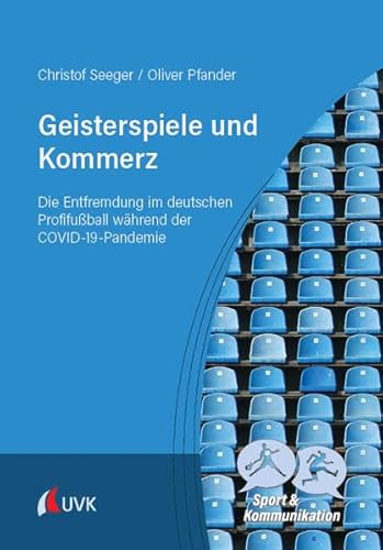Geisterspiele und Kommerz: Die Entfremdung im deutschen Profifußball während der COVID-19-Pandemie (Sport und Kommunikation)
