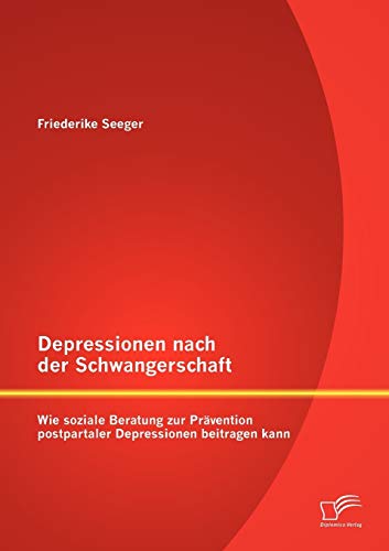 Depressionen nach der Schwangerschaft: Wie soziale Beratung zur Prävention postpartaler Depressionen beitragen kann von Diplomica Verlag