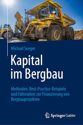 Kapital im Bergbau: Methoden, Best-Practice-Beispiele und Fallstudien zur Finanzierung von Bergbauprojekten
