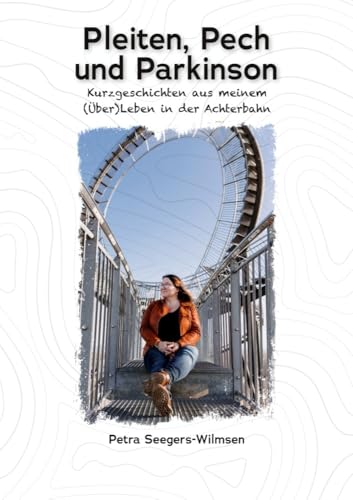 Pleiten, Pech und Parkinson: Kurzgeschichten aus meinem (Über)Leben in der Achterbahn