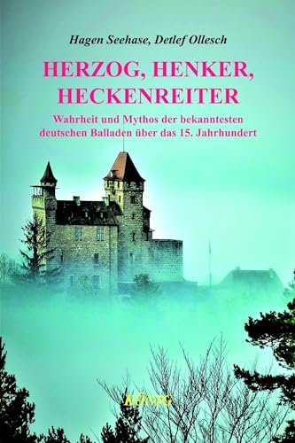 Herzog, Henker, Heckenreiter: Wahrheit und Mythos der bekanntesten deutschen Balladen über das 15. Jahrhundert Herzog, Henker, Heckenreiter: Wahrheit und Mythos der bekanntesten deutschen Balladen über das 15. Jahrhundert von Buchverlag König