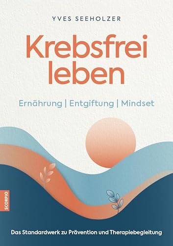 Krebsfrei leben: Ernährung | Entgiftung | Mindset von Scorpio Verlag