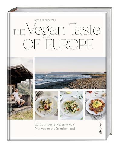 The Vegan Taste of Europe: Europas beste Rezepte von Norwegen bis Griechenland. Das Kochbuch für die vegane Ernährung mit abwechslungsreichen Rezepten. Gesund & vegan Gerichte aus ganz Europa kochen von Stiebner