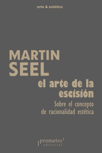 El arte de la escisión: Sobre el concepto de racionalidad estética (Colección arte & estética) von PROMETEO EDITORIAL | ARGENTINA