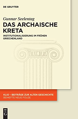 Das archaische Kreta: Institutionalisierung im frühen Griechenland (KLIO / Beihefte. Neue Folge, 24, Band 24) von de Gruyter