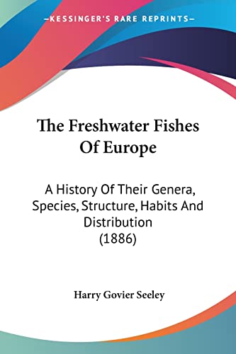 The Freshwater Fishes Of Europe: A History Of Their Genera, Species, Structure, Habits And Distribution (1886) von Kessinger Publishing