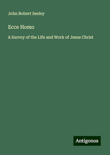 Ecce Homo: A Survey of the Life and Work of Jesus Christ von Antigonos Verlag