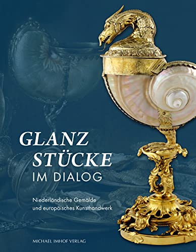 Glanzstücke im Dialog – Niederländische Gemälde und europäisches Kunsthandwerk von Imhof Verlag