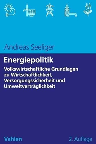 Energiepolitik: Volkswirtschaftliche Grundlagen zu Wirtschaftlichkeit, Versorgungssicherheit und Umweltverträglichkeit von Vahlen Franz GmbH