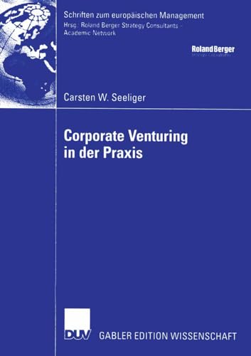 Corporate Venturing in der Praxis: Rolle im Rahmen des Innovationsmanagements und Ansätze für ein Konzept zur Beurteilung und Steuerung Seiner ... (Schriften zum europäischen Management)
