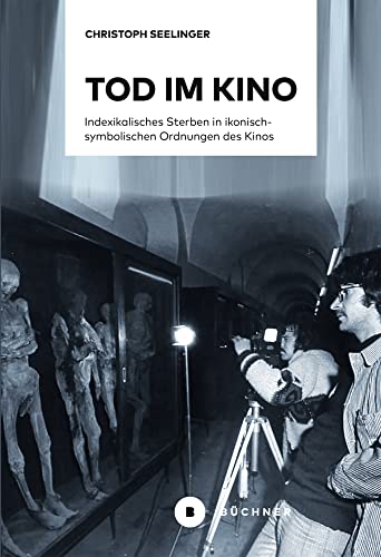Tod im Kino: Indexikalisches Sterben in ikonisch-symbolischen Ordnungen des kinematographischen Diskurses Tod im Kino: Indexikalisches Sterben in ikonisch-symbolischen Ordnungen des kinematographischen Diskurses von Büchner-Verlag