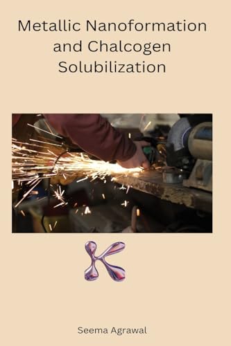 Metallic Nanoformation and Chalcogen Solubilization von Self Publisher