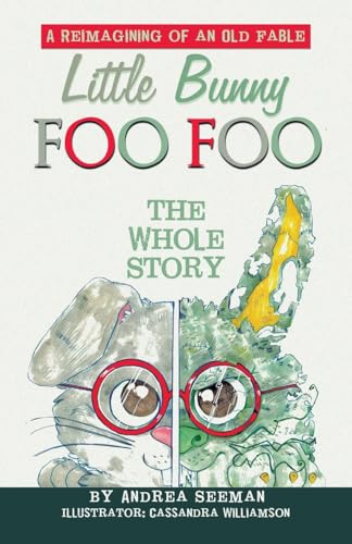 Little Bunny Foo Foo: the Whole Story: A Reimagining of an Old Fable von iUniverse