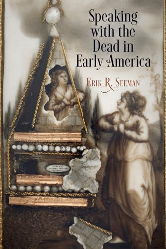 Speaking With the Dead in Early America (Early American Studies)