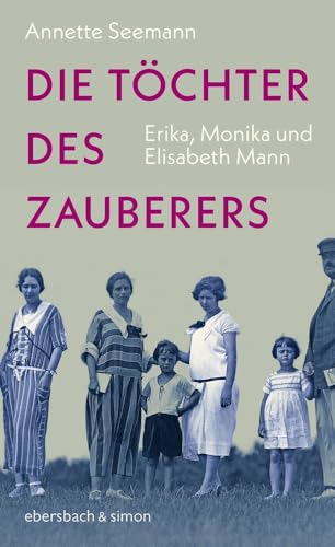 Die Töchter des Zauberers: Erika, Monika und Elisabeth Mann von ebersbach & simon