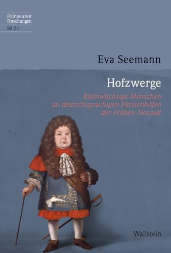 Hofzwerge: Kleinwüchsige Menschen an deutschsprachigen Fürstenhöfen der Frühen Neuzeit (Frühneuzeit-Forschungen)