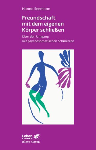 Freundschaft mit dem eigenen Körper schließen. Über den Umgang mit psychosomatischen Schmerzen (Leben Lernen 115)