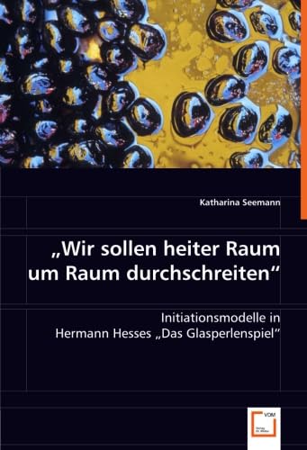 "Wir sollen heiter Raum um Raum durchschreiten": Initiationsmodelle in Hermann Hesses "Das Glasperlenspiel" "Wir sollen heiter Raum um Raum durchschreiten": Initiationsmodelle in Hermann Hesses "Das Glasperlenspiel"