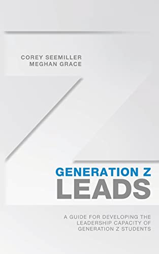 Generation Z Leads: A Guide for Developing the Leadership Capacity of Generation Z Students von CREATESPACE