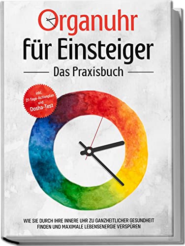 Organuhr für Einsteiger - Das Praxisbuch: Wie Sie durch Ihre innere Uhr zu ganzheitlicher Gesundheit finden und maximale Lebensenergie verspüren | inkl. 21-Tage-Actionplan und Dosha-Test von Edition Lunerion