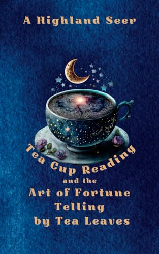 Tea-Cup Reading and the Art of Fortune Telling by Tea Leaves: Unlock the Mysteries of the Future: Tea-Cup Reading and Fortune Telling with Tea Leaves ... Symbol Interpretation, Psychic Insights von Independently published