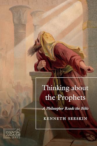 Thinking about the Prophets: A Philosopher Reads the Bible (Jps Essential Judaism)