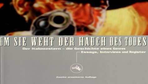 Um sie weht der Hauch des Todes.Der Italowestern - die Geschichte eines Genres. Essays, Interviews und Register Um sie weht der Hauch des Todes.Der Italowestern - die Geschichte eines Genres. Essays, Interviews und Register