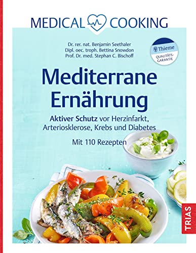 Medical Cooking: Mediterrane Ernährung: Aktiver Schutz vor Herzinfarkt, Arteriosklerose, Krebs und Diabetes. Mit 110 Rezepten von TRIAS